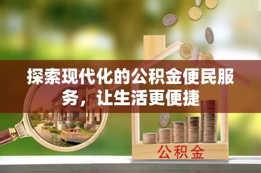 池州探索现代化的公积金便民服务，让生活更便捷