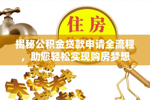 池州揭秘公积金贷款申请全流程，助您轻松实现购房梦想