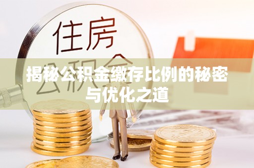 池州揭秘公积金缴存比例的秘密与优化之道