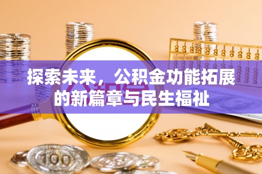 池州探索未来，公积金功能拓展的新篇章与民生福祉