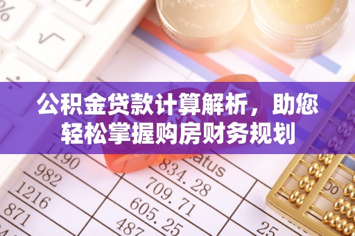 池州公积金贷款计算解析，助您轻松掌握购房财务规划