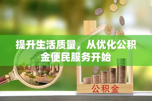 池州提升生活质量，从优化公积金便民服务开始
