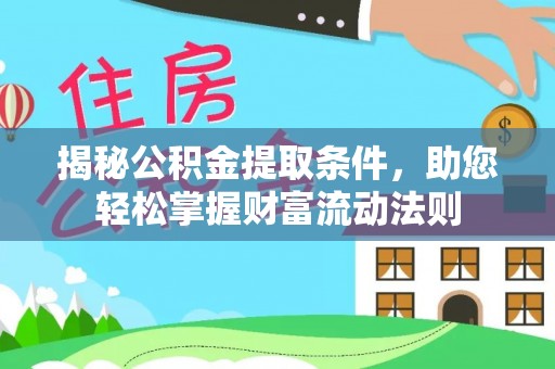 池州揭秘公积金提取条件，助您轻松掌握财富流动法则
