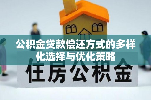 池州公积金贷款偿还方式的多样化选择与优化策略
