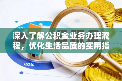 池州深入了解公积金业务办理流程，优化生活品质的实用指南