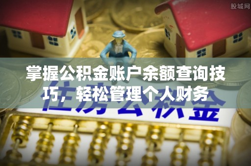 池州掌握公积金账户余额查询技巧，轻松管理个人财务