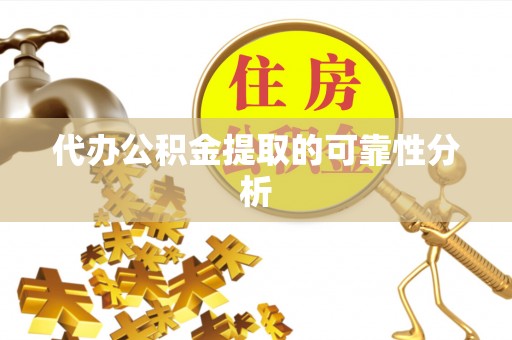 池州代办公积金提取的可靠性分析