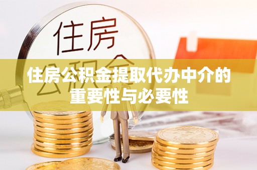 池州住房公积金提取代办中介的重要性与必要性