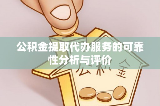 池州公积金提取代办服务的可靠性分析与评价