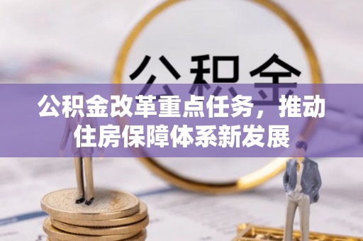 池州公积金改革重点任务，推动住房保障体系新发展