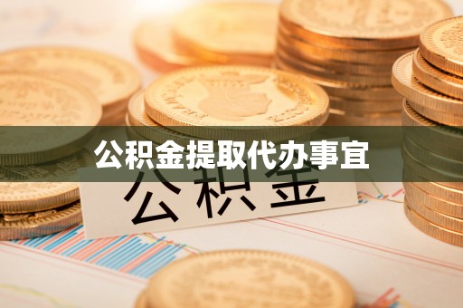 池州公积金提取代办事宜