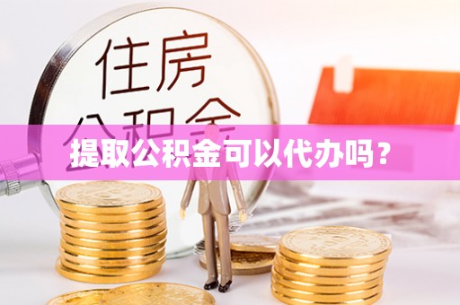 池州提取公积金可以代办吗？
