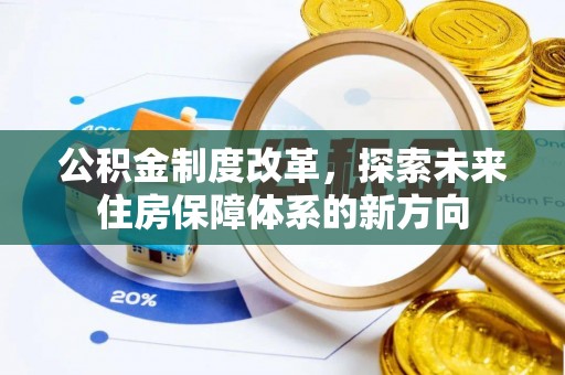 池州公积金制度改革，探索未来住房保障体系的新方向
