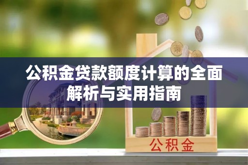 池州公积金贷款额度计算的全面解析与实用指南
