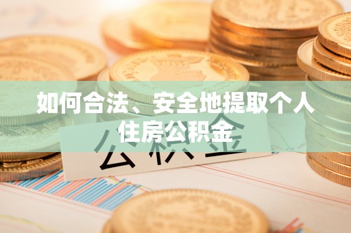 池州如何合法、安全地提取个人住房公积金