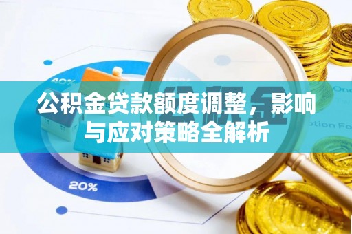池州公积金贷款额度调整，影响与应对策略全解析
