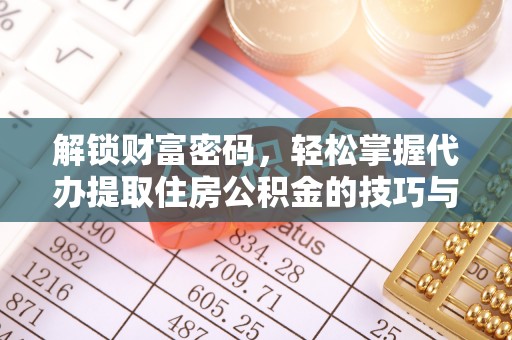 池州解锁财富密码，轻松掌握代办提取住房公积金的技巧与策略