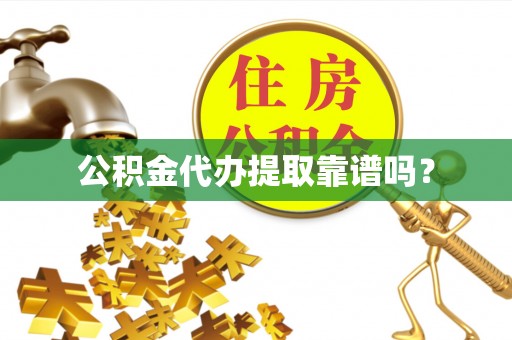 池州公积金代办提取靠谱吗？