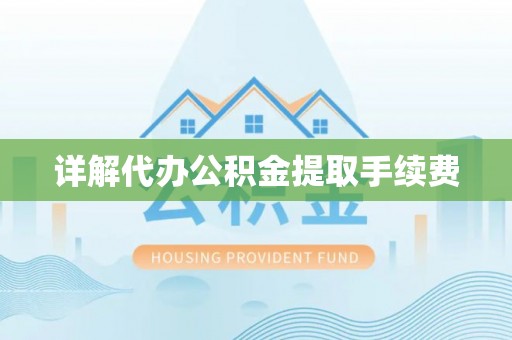 池州详解代办公积金提取手续费