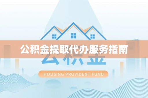 池州公积金提取代办服务指南