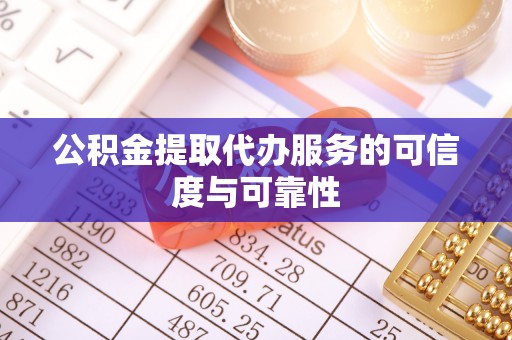 池州公积金提取代办服务的可信度与可靠性