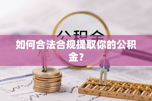 池州如何合法合规提取你的公积金？
